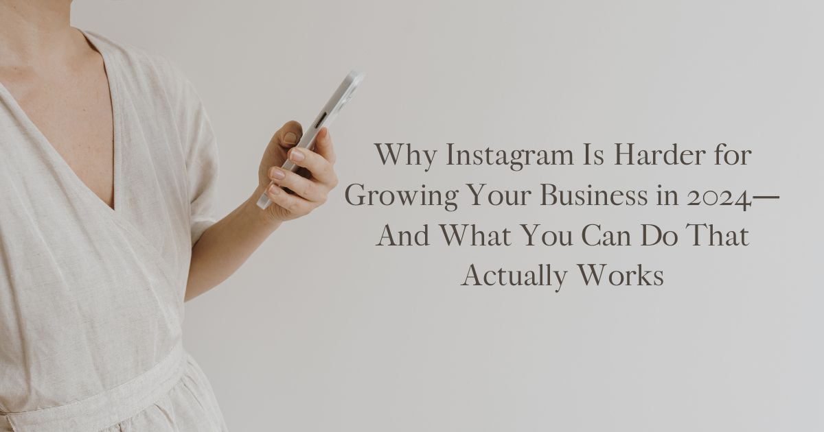 Why Instagram Is Harder for Growing Your Business in 2024—And What You Can Do That Actually Works